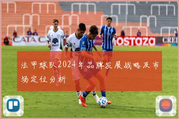 法甲球队2024年品牌发展战略及市场定位分析